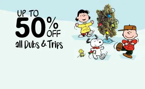 Up to 50% off all Dubs & Trips Cannabis